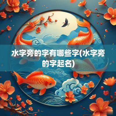 水字旁的字有哪些字(水字旁的字起名)