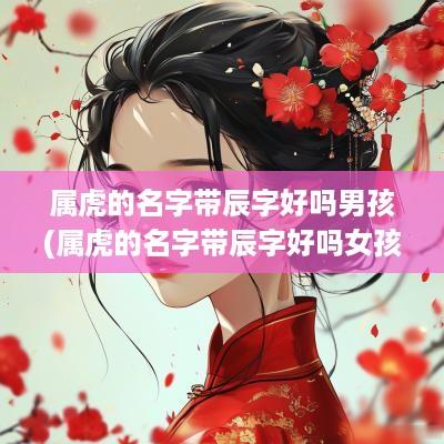 属虎的名字带辰字好吗男孩(属虎的名字带辰字好吗女孩)