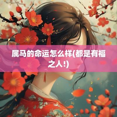 属马的命运怎么样(都是有福之人!)