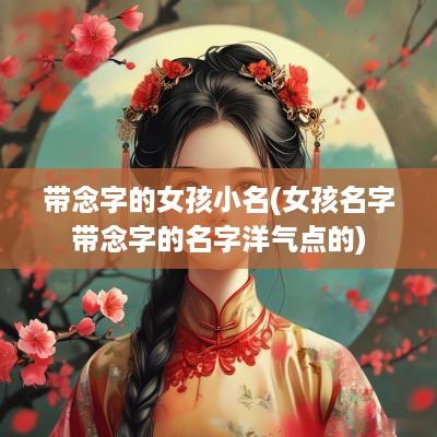 带念字的女孩小名(女孩名字带念字的名字洋气点的)