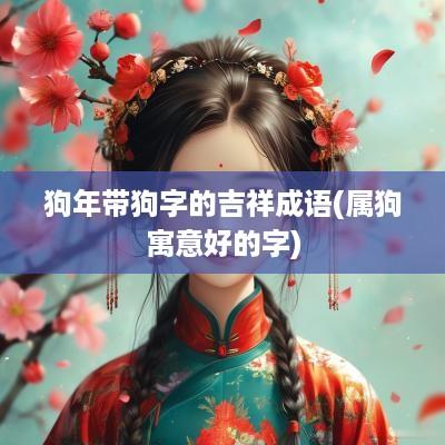 狗年带狗字的吉祥成语(属狗寓意好的字)