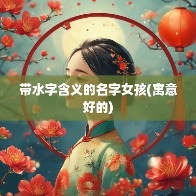 带水字含义的名字女孩(寓意好的)