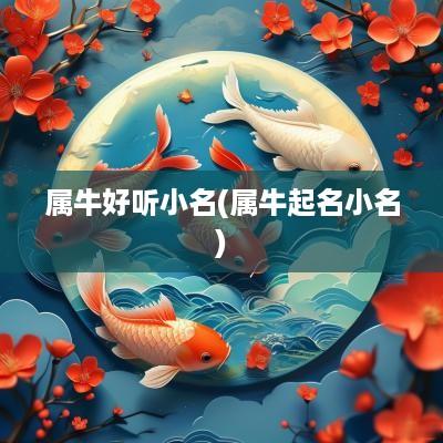 属牛好听小名(属牛起名小名)