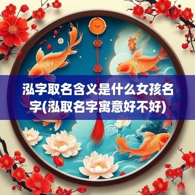 泓字取名含义是什么女孩名字(泓取名字寓意好不好)