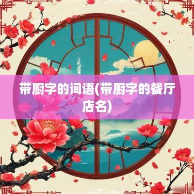 带厨字的词语(带厨字的餐厅店名)