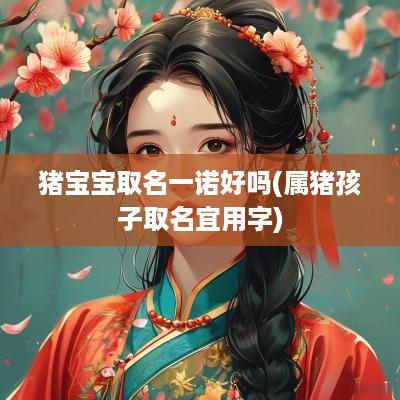 猪宝宝取名一诺好吗(属猪孩子取名宜用字)