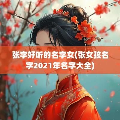 张字好听的名字女(张女孩名字2025年名字大全)