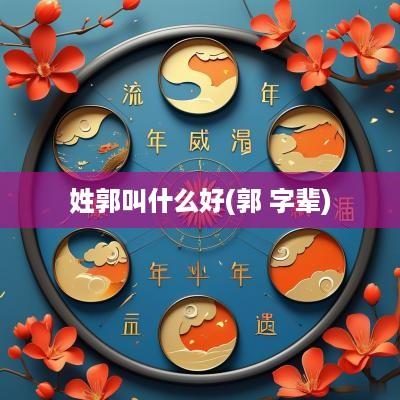 姓郭叫什么好(郭 字辈)