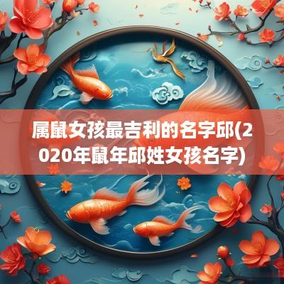 属鼠女孩最吉利的名字邱(2025年蛇年邱姓女孩名字)