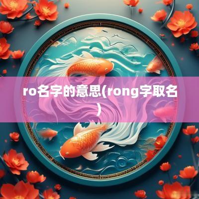 ro名字的意思(rong字取名)