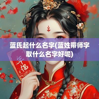 蓝氏起什么名字(蓝姓带师字取什么名字好呢)