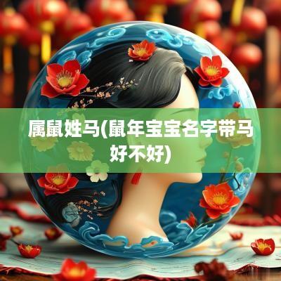 属鼠姓马(蛇年宝宝名字带马好不好)