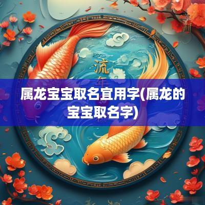 属龙宝宝取名宜用字(属龙的宝宝取名字)