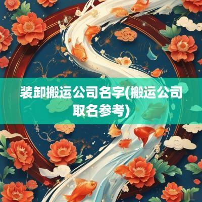装卸搬运公司名字(搬运公司取名参考)