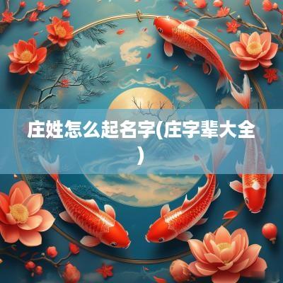 庄姓怎么起名字(庄字辈大全)