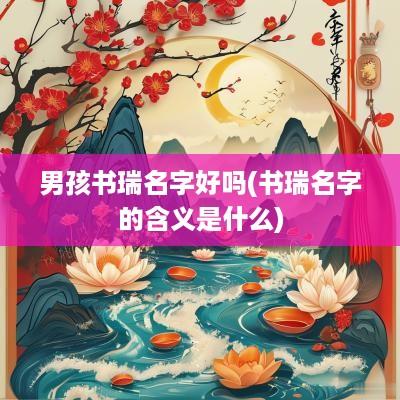 男孩书瑞名字好吗(书瑞名字的含义是什么)