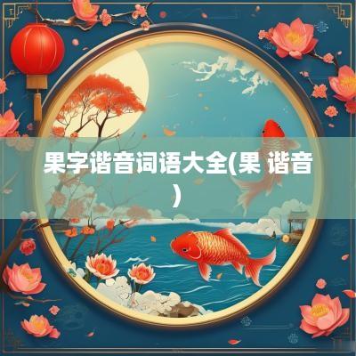 果字谐音词语大全(果 谐音)