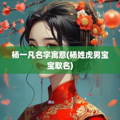 杨一凡名字寓意(杨姓虎男宝宝取名)
