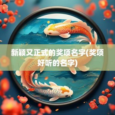 新颖又正式的奖项名字(奖项好听的名字)