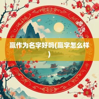 赢作为名字好吗(赢字怎么样)