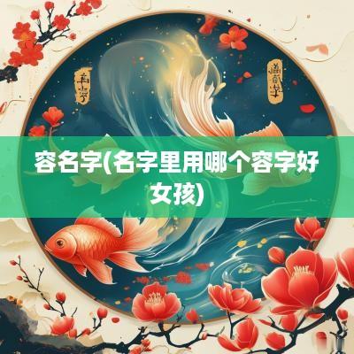 容名字(名字里用哪个容字好女孩)