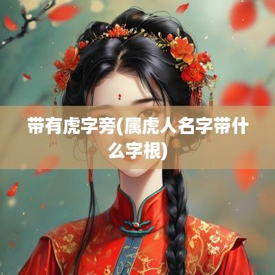 带有虎字旁(属虎人名字带什么字根)