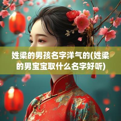 姓梁的男孩名字洋气的(姓梁的男宝宝取什么名字好听)