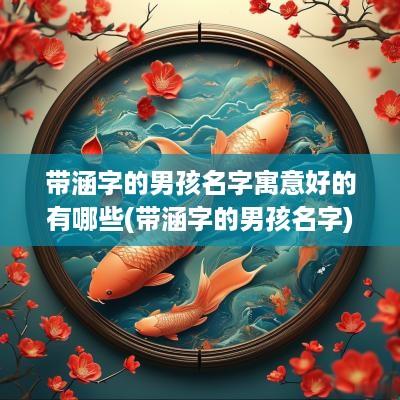 带涵字的男孩名字寓意好的有哪些(带涵字的男孩名字)