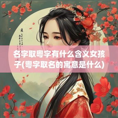 名字取粤字有什么含义女孩子(粤字取名的寓意是什么)