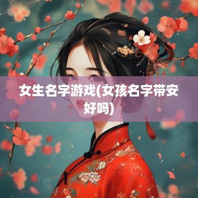 女生名字游戏(女孩名字带安好吗)