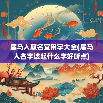属马人取名宜用字大全(属马人名字该起什么字好听点)