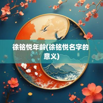徐铭悦年龄(徐铭悦名字的 意义)