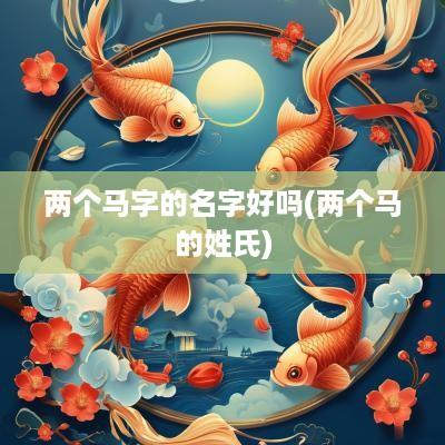 两个马字的名字好吗(两个马的姓氏)