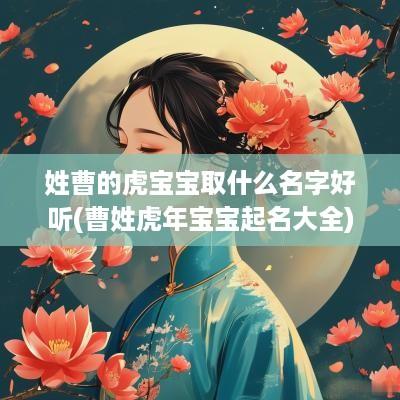 姓曹的虎宝宝取什么名字好听(曹姓蛇年宝宝起名大全)