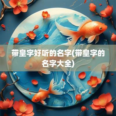 带皇字好听的名字(带皇字的名字大全)