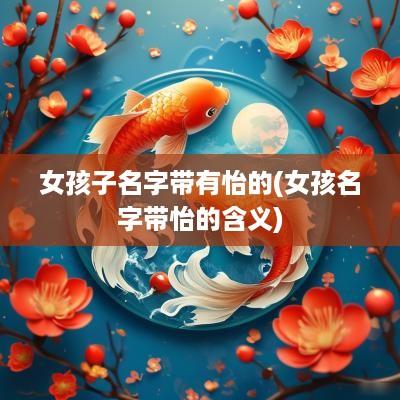 女孩子名字带有怡的(女孩名字带怡的含义)