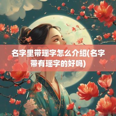 名字里带瑶字怎么介绍(名字带有瑶字的好吗)