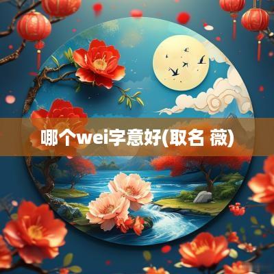 哪个wei字意好(取名 薇)