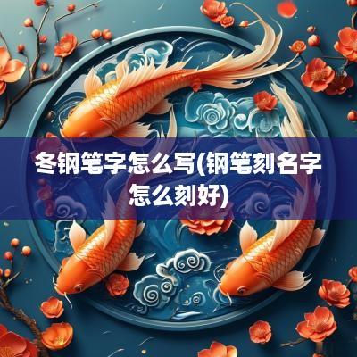 冬钢笔字怎么写(钢笔刻名字怎么刻好)