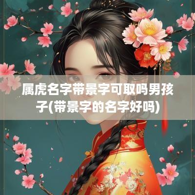 属虎名字带景字可取吗男孩子(带景字的名字好吗)