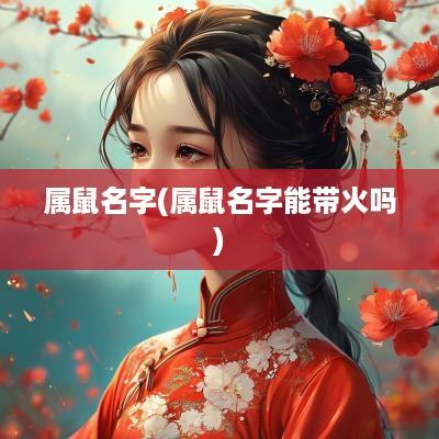 属鼠名字(属鼠名字能带火吗)
