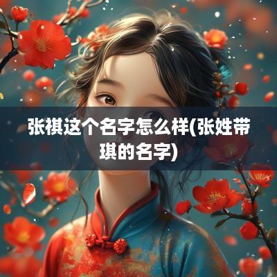 张祺这个名字怎么样(张姓带琪的名字)
