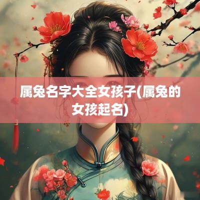 属兔名字大全女孩子(属兔的女孩起名)