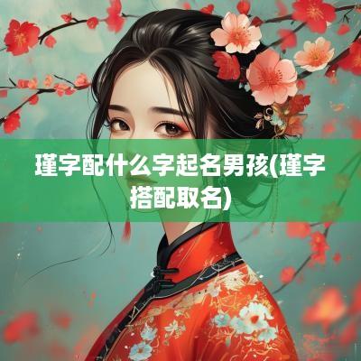 瑾字配什么字起名男孩(瑾字搭配取名)
