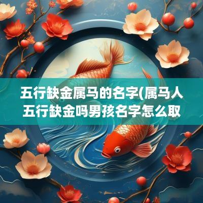 五行缺金属马的名字(属马人五行缺金吗男孩名字怎么取)