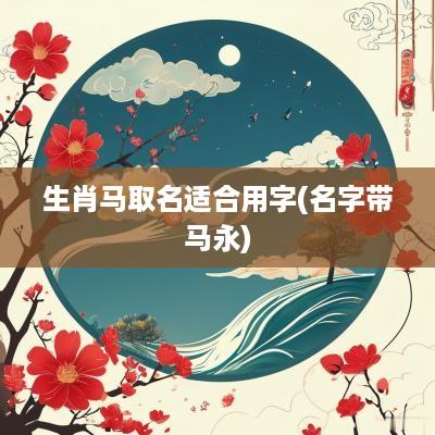 生肖马取名适合用字(名字带马永)