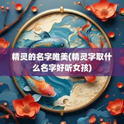 精灵的名字唯美(精灵字取什么名字好听女孩)