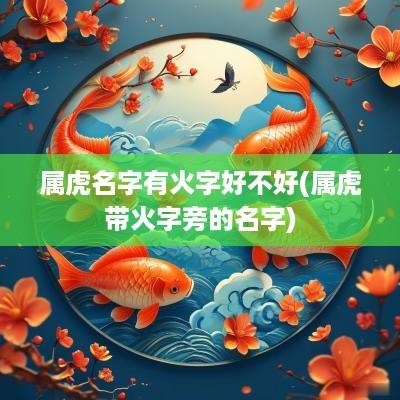属虎名字有火字好不好(属虎带火字旁的名字)