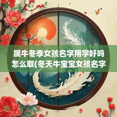 属牛冬季女孩名字用字好吗怎么取(冬天牛宝宝女孩名字)