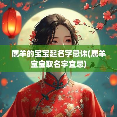 属羊的宝宝起名字忌讳(属羊宝宝取名字宜忌)